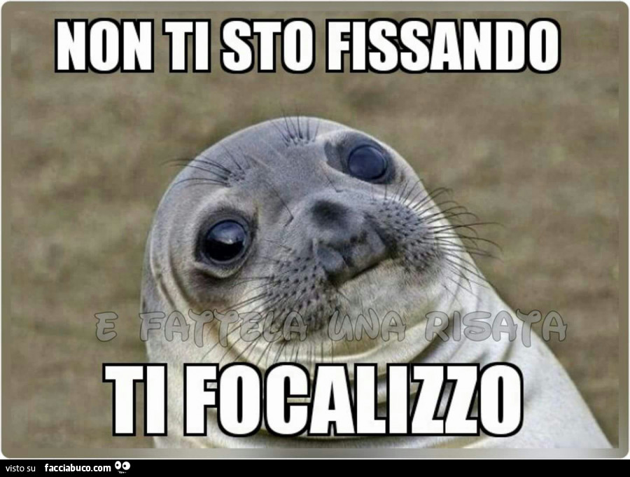Non ti sto fissando ti focalizzo