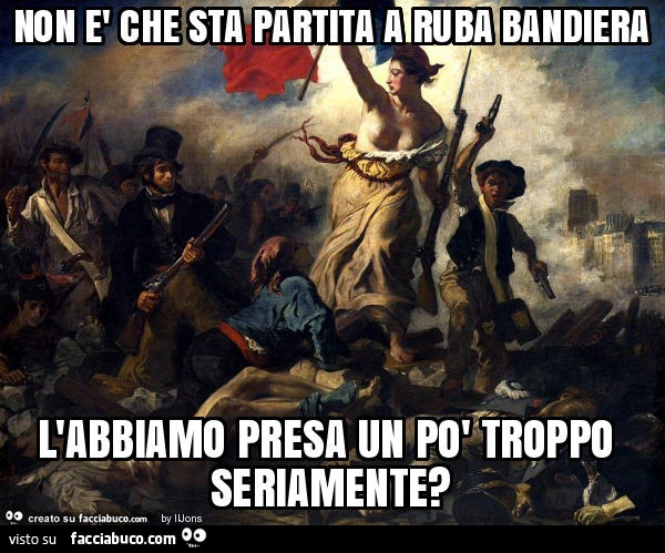 Non è che sta partita a ruba bandiera l'abbiamo presa un po' troppo seriamente?