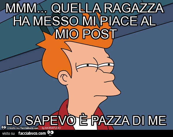 Mmm&hellip; quella ragazza ha messo mi piace al mio post lo sapevo è pazza di me