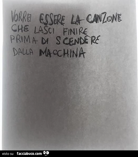 Vorrei essere la canzone che lasci finire prima di scendere dalla macchina