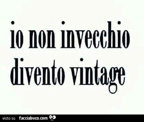 Io non invecchio, divento vintage
