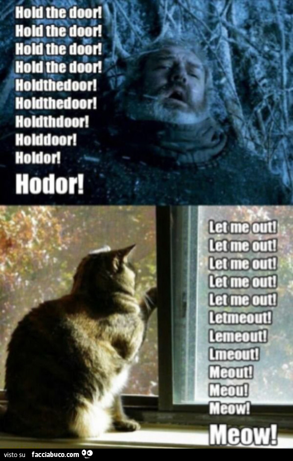 Hold the dor! Hodor! Let me out! Meow