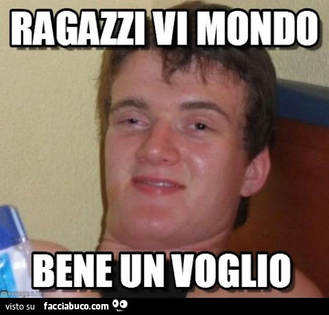 Ragazzi vi mondo bene un voglio