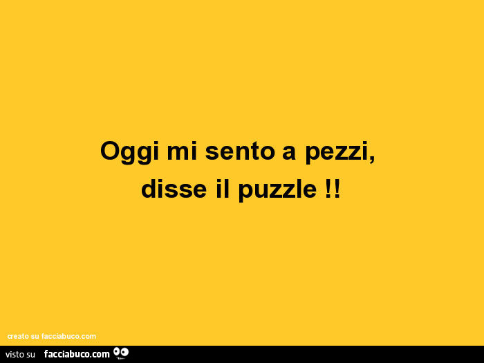 Oggi mi sento a pezzi, disse il puzzle