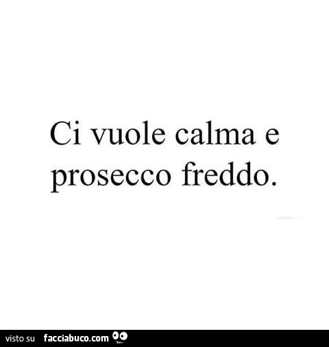 Ci vuole calma e prosecco freddo