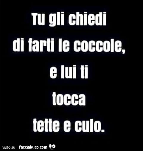 Tu gli chiedi di farti le coccole, e lui ti tocca tette e culo