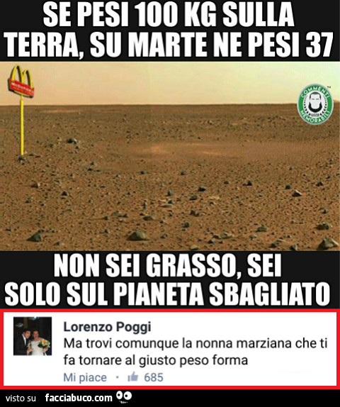 Se pesi 100 kg sulla terra, su marte ne pesi 37 non sei grasso, sei solo sul pianeta sbagliato. Ma trovi comunque la nonna marziana che ti fa tornare al giusto peso forma