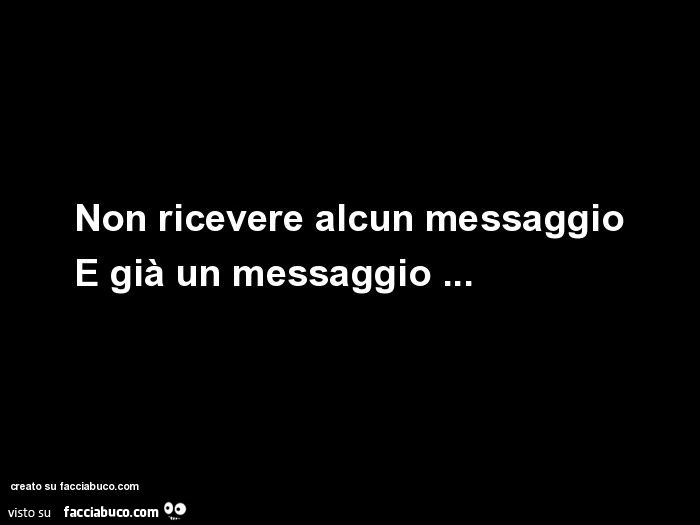 Non ricevere alcun messaggio è già un messaggio