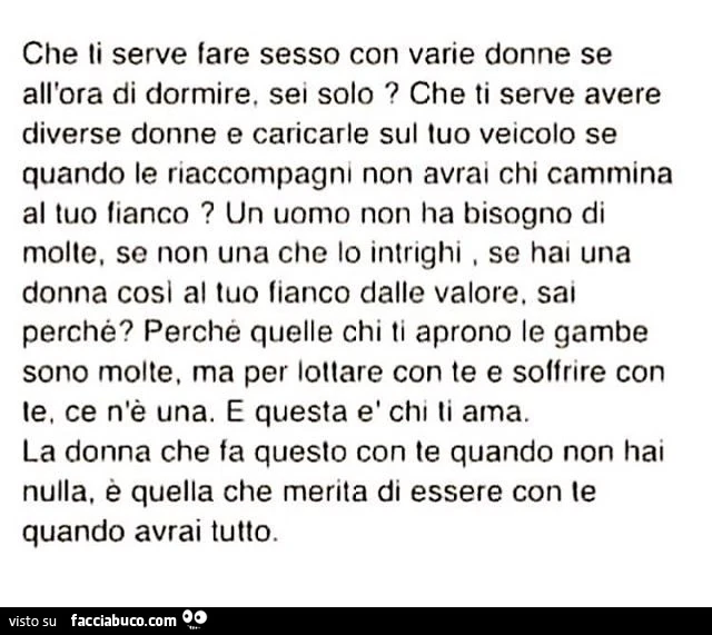 Che ti serve fare sesso con varie donne se all'ora di dormire, sei solo? Che ti serve avere diverse donne E caricarle sul tuo veicolo se quando le riaccompagni non avrai chi cammina al tuo fianco?