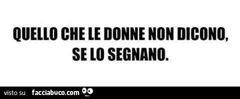 Quello che le donne non dicono, se lo segnano