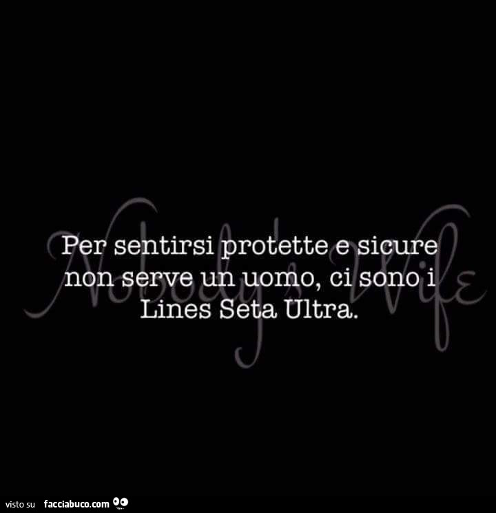 Per sentirsi protette e sicure non serve un uomo, ci sono i Lines Seta Ultra
