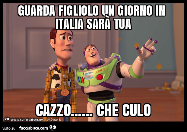 Guarda figliolo un giorno in italia sarà tua cazzo… che culo