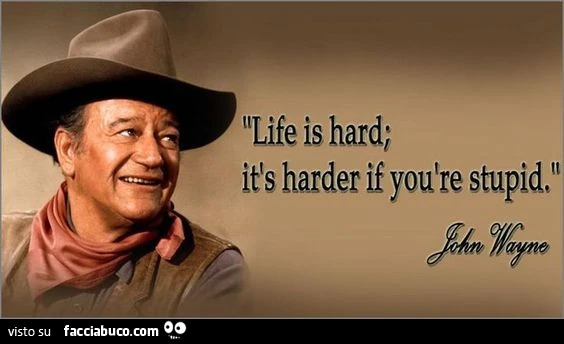 La vita รจ difficile; ancora piรน difficile se sei stupido. John Wayne