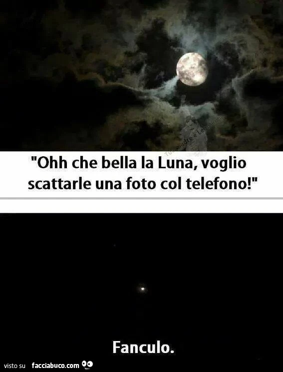 Ohh che bella la luna, voglio scattarle una foto col telefono. Fanculo