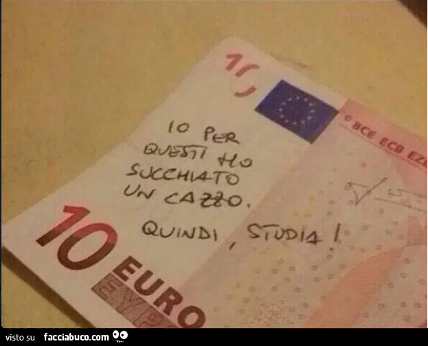 Io per questi ho succhiato un cazzo. Quindi, studia