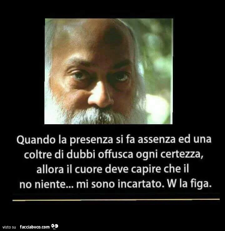 Quando la presenza si fa assenza ed una coltre di dubbi offusca ogni certezza, allora il cuore deve capire che il no niente&hellip; mi sono incartato. W la figa