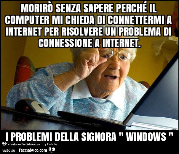 I problemi della signora windows: morirò senza sapere perchè il mio computer mi chieda di connettermi a internet per risolvere un problema di connessione a internet