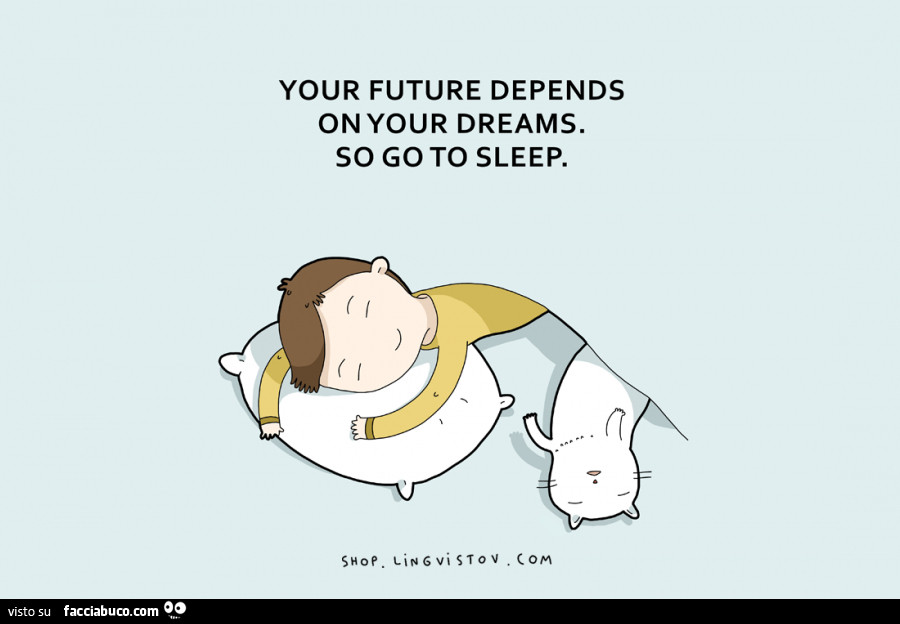 Il vostro futuro dipende dai vostri sogni. Perciò andate a dormire