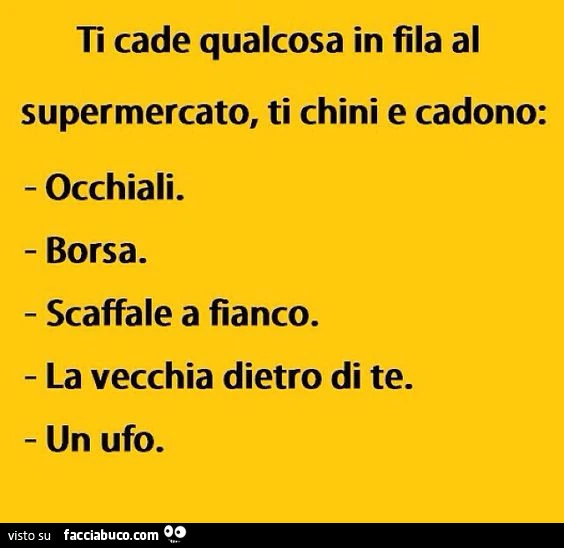 Ti cade qualcosa in fila al supermercato, ti chini e cadono: occhiali. Borsa. Scaffale a fianco. La vecchia dietro di te. Un ufo