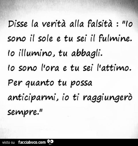 Disse la verità alla falsità: io sono il sole e tu sei il fulmine
