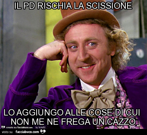 Il PD rischia la scissione. Lo aggiungo alle cose di cui non me ne frega un cazzo