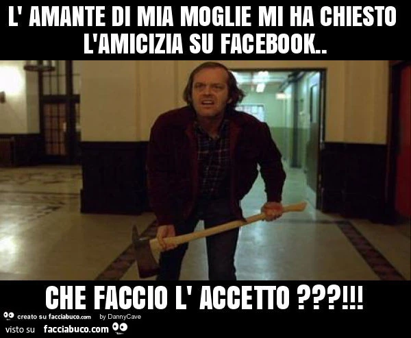 L'amante di mia moglie mi ha chiesto l'amicizia su facebook. Che faccio l'accetto?
