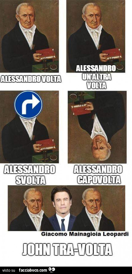 Alessandro Volta. Alessandro un'altra volta. Alessandro svolta. Alessandro capovolta. John Tra Volta