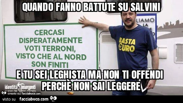 Quando fanno battute su salvini e tu sei leghista ma non ti offendi perchè non sai leggere
