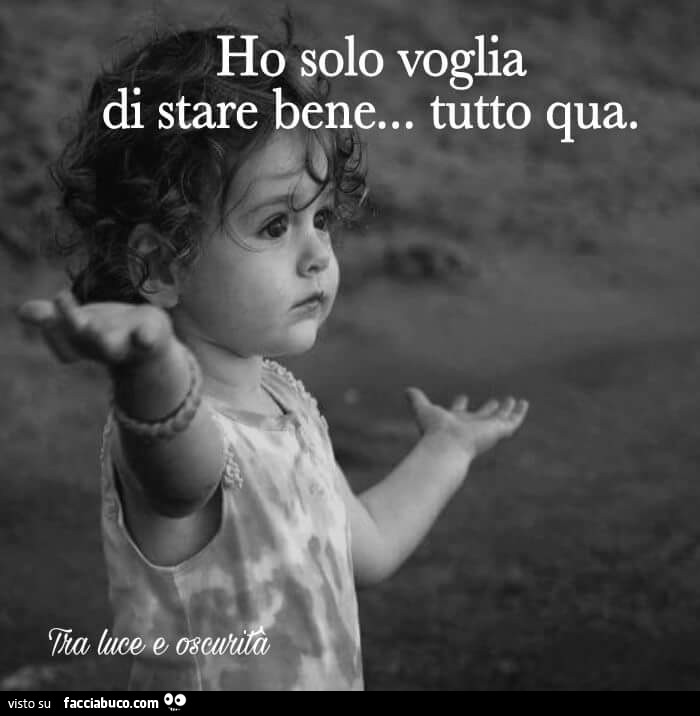 Ho solo voglia di stare bene… tutto qua