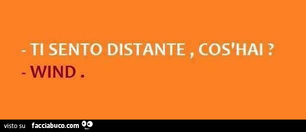 Ti sento distante, cos'hai? Wind
