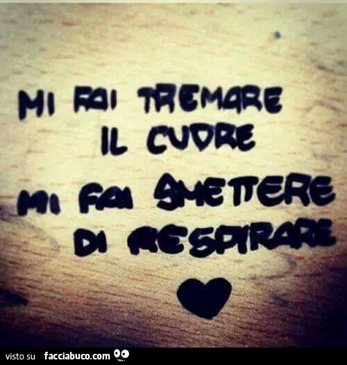 Mi fai tremare il cuore, mi fai smettere di respirare