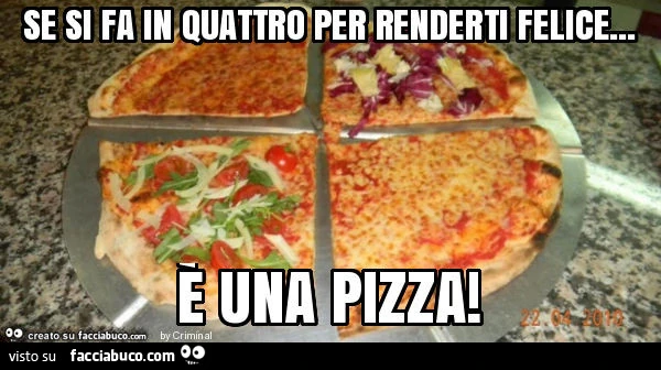 Se si fa in quattro per renderti felice&hellip; è una pizza