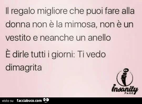 Il regalo migliore che puoi fare alla donna non è la mimosa, non è un vestito e neanche un anello. È Dirle tutti i giorni: ti vedo dimagrita