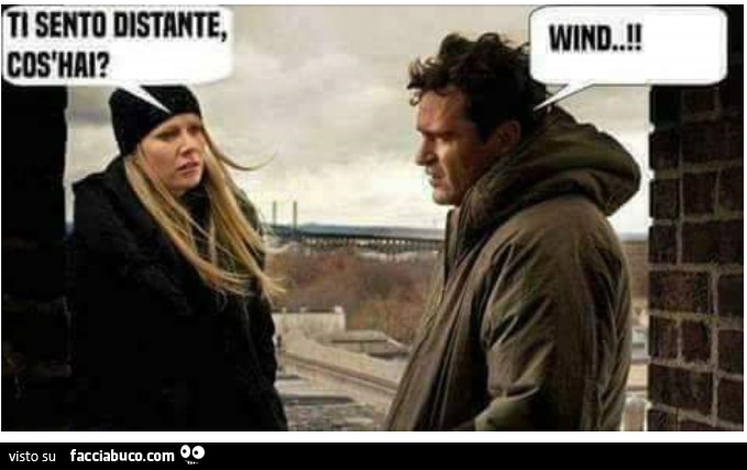 Ti sento distante, cos'hai? Wind