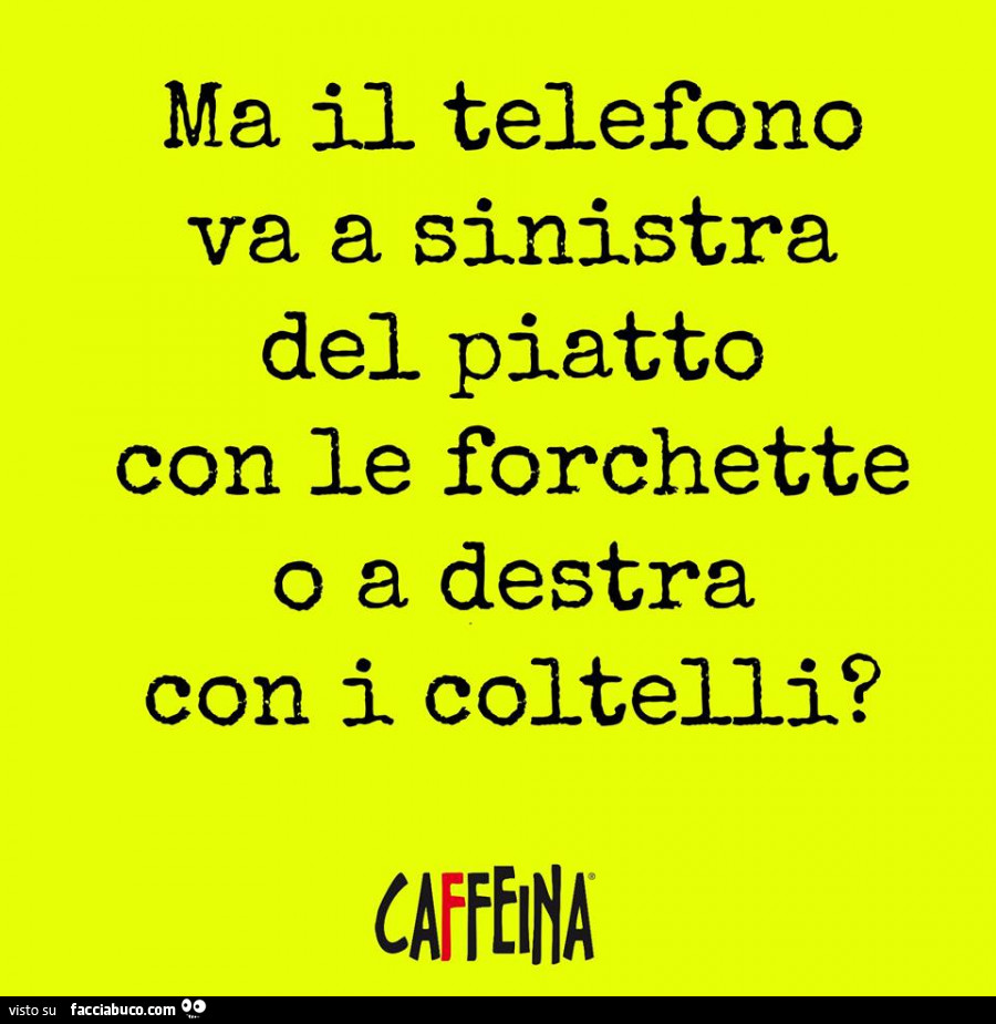 Ma il telefono va a sinistra del piatto con le forchette o a destra con i coltelli?