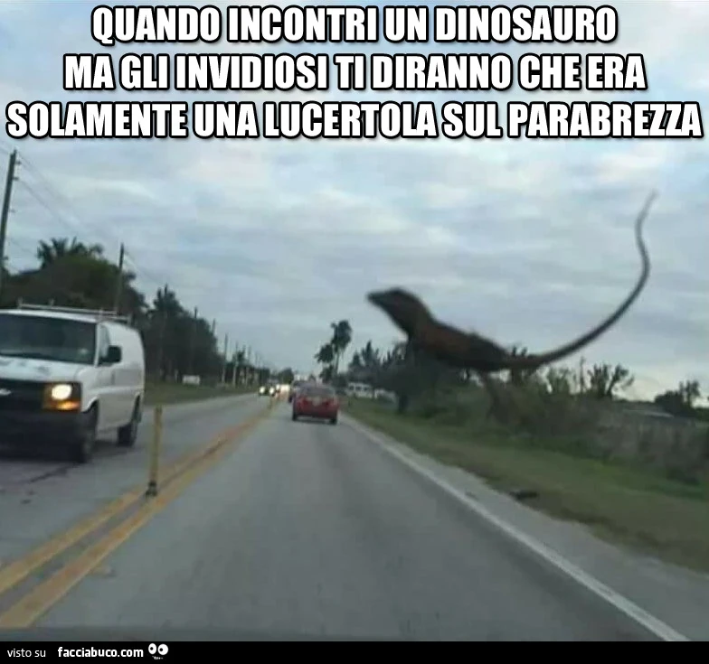 Quando incontri un dinosauro ma gli invidiosi ti diranno che era solo una lucertola sul parabrezza