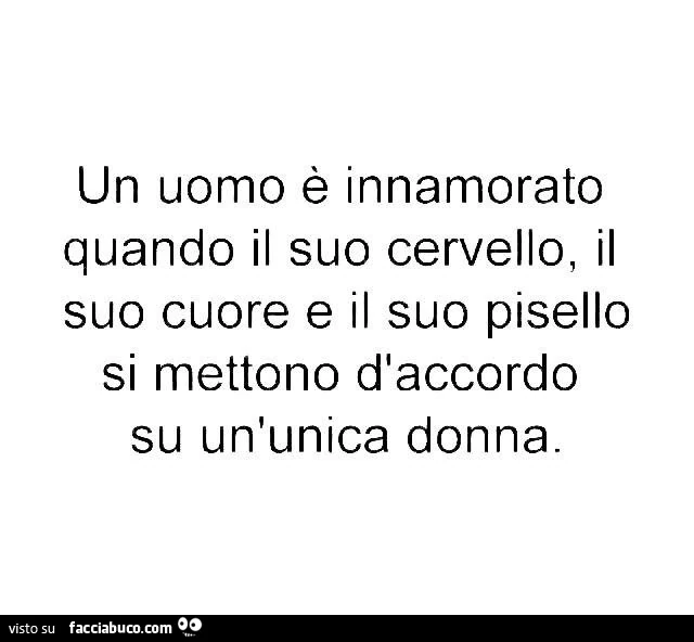 Un uomo è innamorato quando il suo cervello, il suo cuore e il suo pisello si mettono d'accordo su un'unica donna