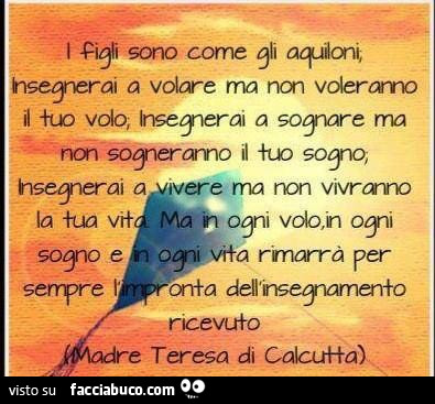 I figli sono come gli aquiloni, insegnerai a volare ma non voleranno il volo