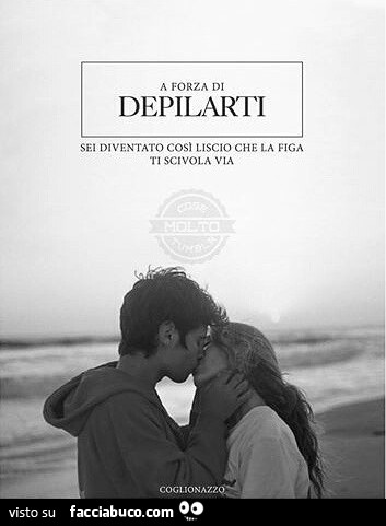 A forza di depilarti sei diventato così liscio che la figa ti scivola via