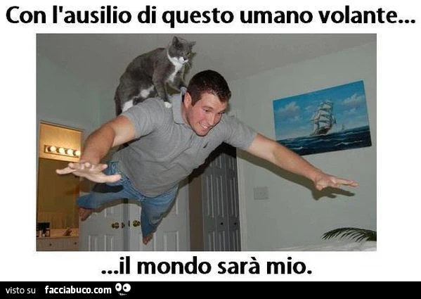 Con l'ausilio di questo umano volante il mondo sarà mio