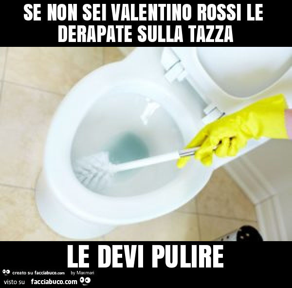 Se non sei Valentino Rossi le derapate sulla tazza le devi pulire