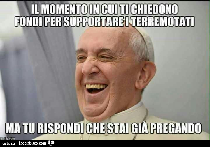 Il momento in cui ti chiedono fondi per supportare i terremotati ma tu rispondi che stai già pregando