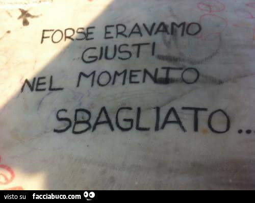 Forse eravamo giusti nel momento sbagliato. on Tumblr