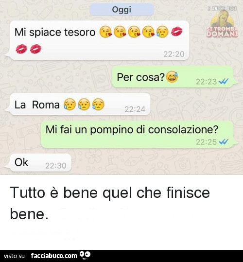 Mi spiace tesoro. Per cosa? La Roma. Mi fai un pompino di consolazione? Ok. Tutto è bene quel che finisce bene