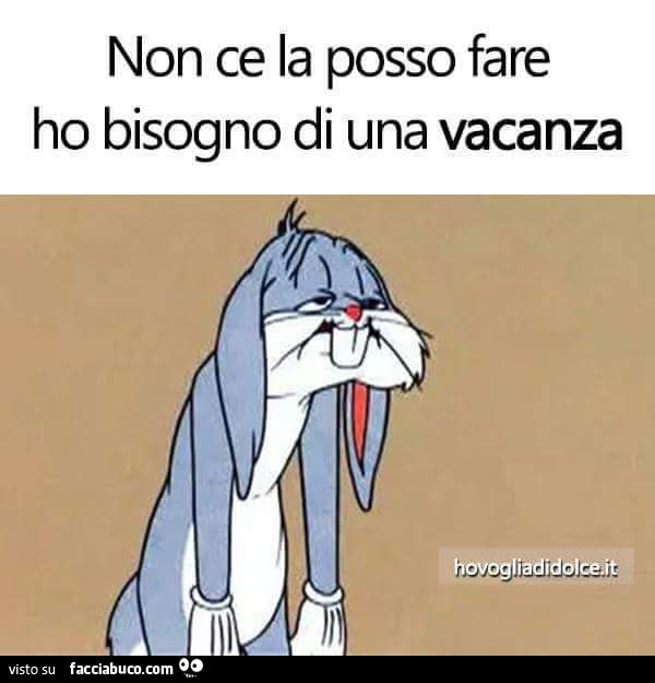 Non Ce La Posso Fare Ho Bisogno Di Una Vacanza Facciabuco Com