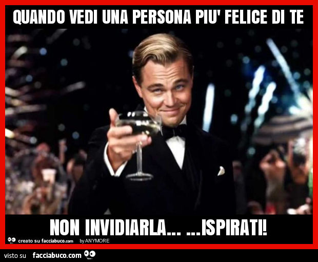 Quando vedi una persona più felice di te non invidiarla… ispirati