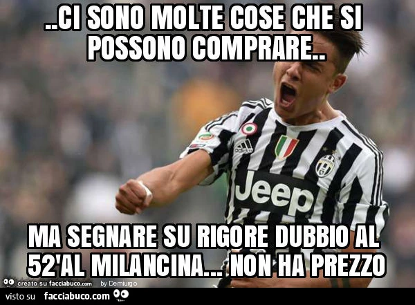 Ci sono molte cose che si possono comprare. Ma segnare su rigore dubbio al 52'al milancina&hellip; non ha prezzo
