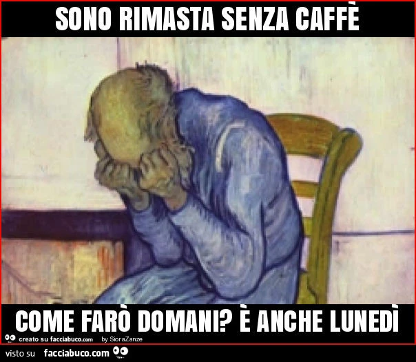 Sono rimasta senza caffè come farò domani? È Anche lunedì