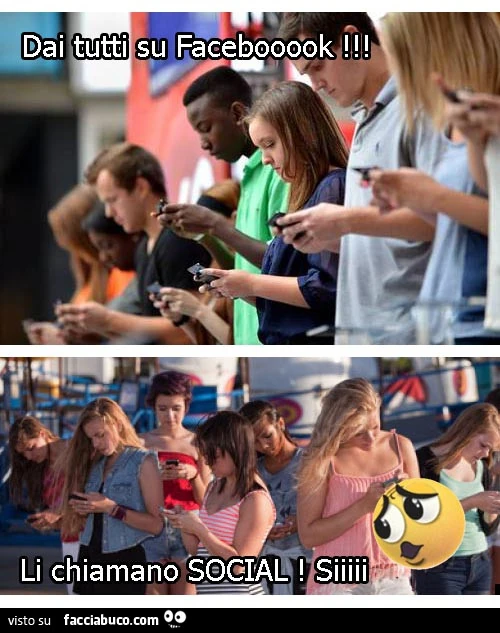 Dai tutti su Facebook! Li chiamo social! Si