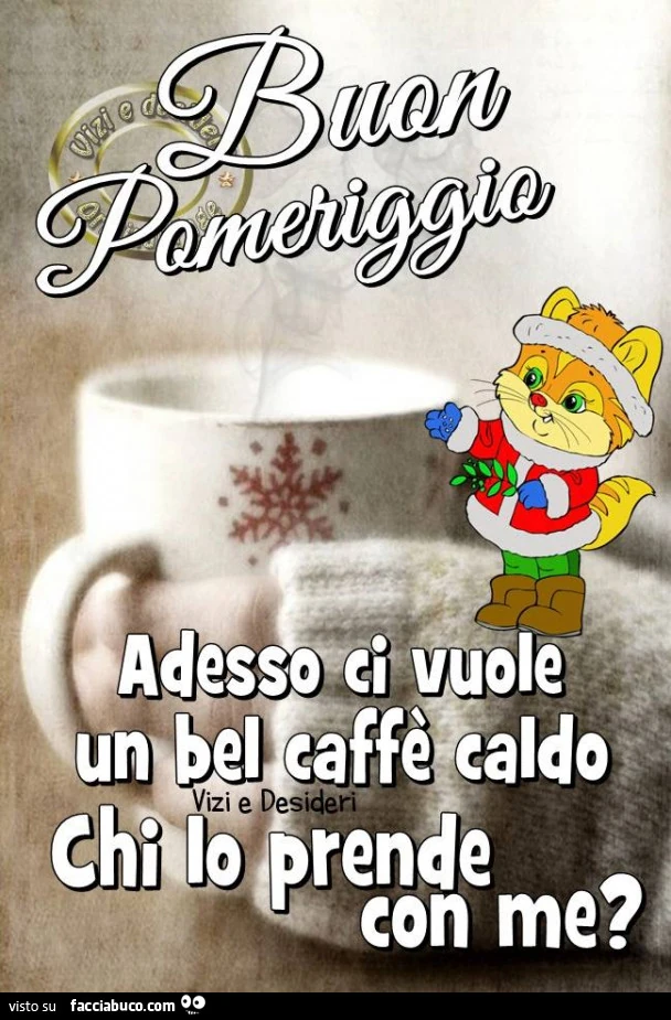 Buon pomeriggio. Adesso ci vuole un bel caffè caldo. Chi io prende con me?